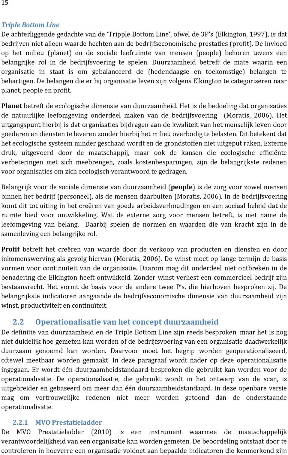 Duurzaamheid betreft de mate waarin een organisatie in staat is om gebalanceerd de (hedendaagse en toekomstige) belangen te behartigen.