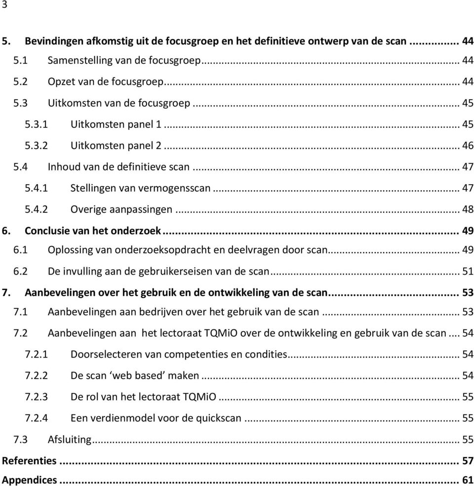 Conclusie van het onderzoek... 49 6.1 Oplossing van onderzoeksopdracht en deelvragen door scan... 49 6.2 De invulling aan de gebruikerseisen van de scan... 51 7.