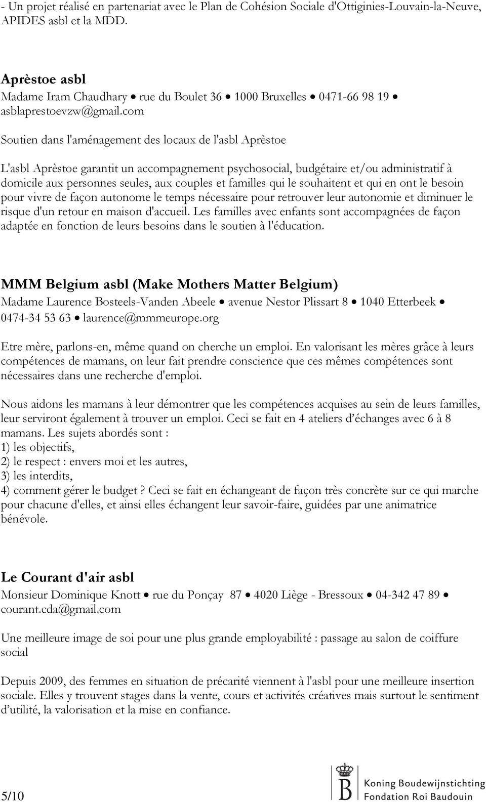 com Soutien dans l'aménagement des locaux de l'asbl Aprèstoe L'asbl Aprèstoe garantit un accompagnement psychosocial, budgétaire et/ou administratif à domicile aux personnes seules, aux couples et