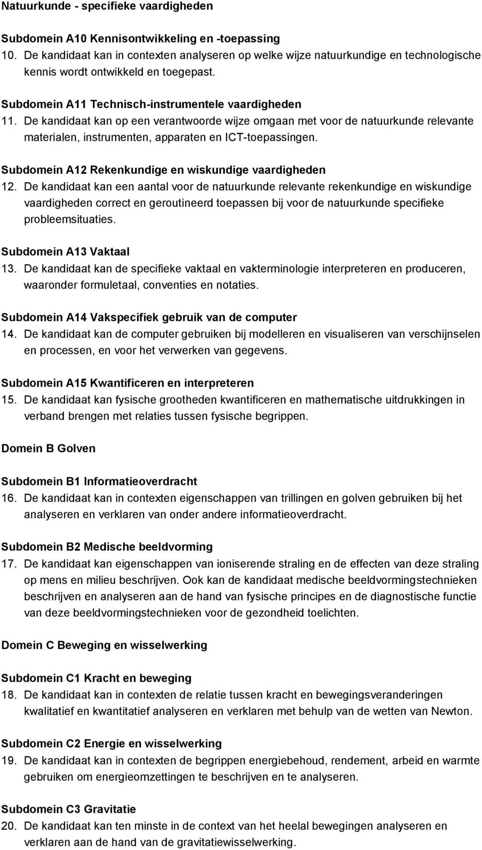 De kandidaat kan op een verantwoorde wijze omgaan met voor de natuurkunde relevante materialen, instrumenten, apparaten en ICT-toepassingen. Subdomein A12 Rekenkundige en wiskundige vaardigheden 12.