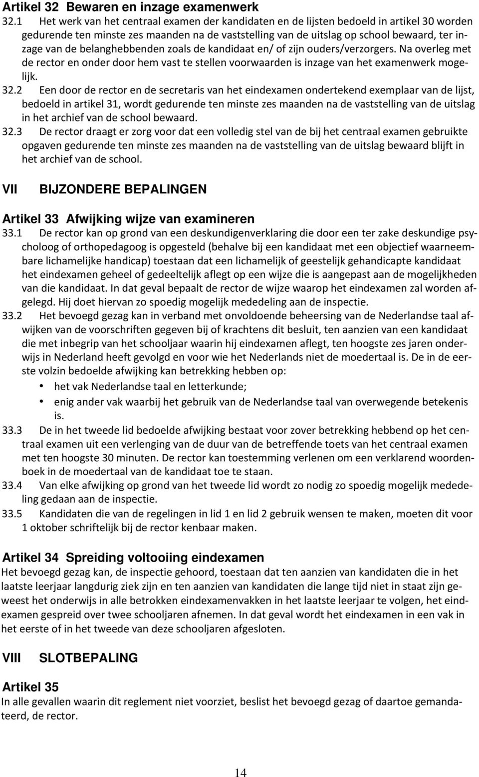 belanghebbenden zoals de kandidaat en/ of zijn ouders/verzorgers. Na overleg met de rector en onder door hem vast te stellen voorwaarden is inzage van het examenwerk mogelijk. 32.