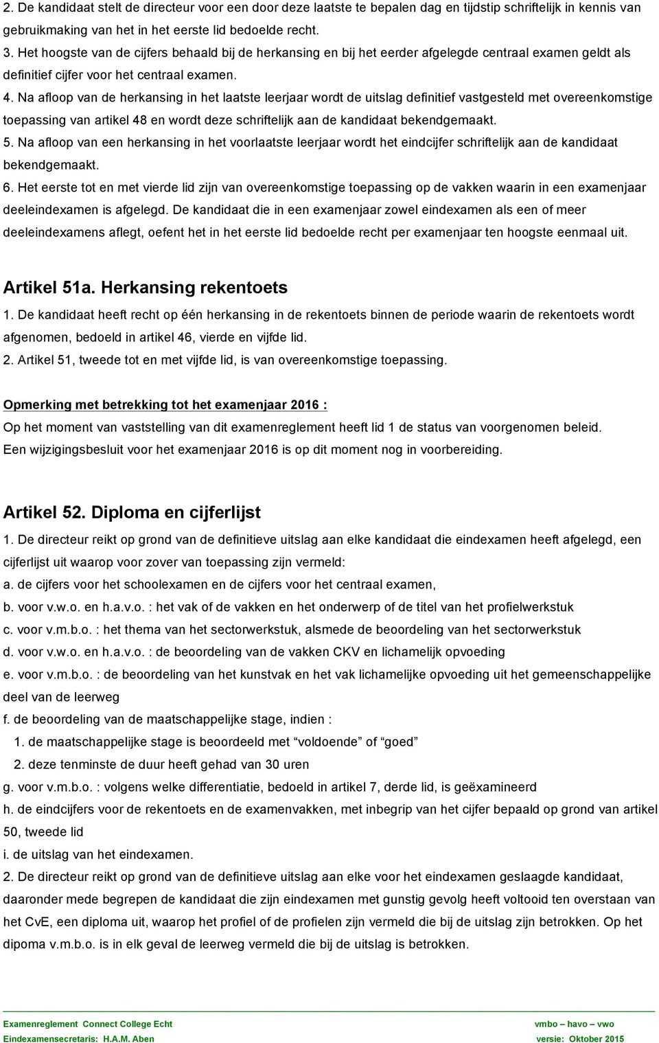 Na afloop van de herkansing in het laatste leerjaar wordt de uitslag definitief vastgesteld met overeenkomstige toepassing van artikel 48 en wordt deze schriftelijk aan de kandidaat bekendgemaakt. 5.