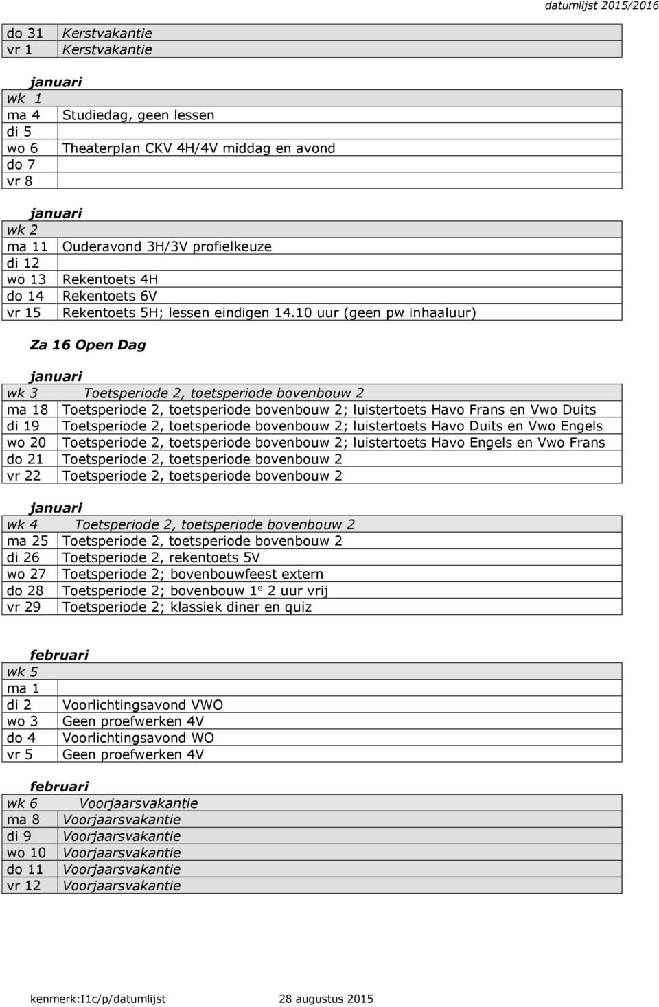 10 uur (geen pw inhaaluur) Za 16 Open Dag januari wk 3 Toetsperiode 2, toetsperiode bovenbouw 2 ma 18 Toetsperiode 2, toetsperiode bovenbouw 2; luistertoets Havo Frans en Vwo Duits di 19 Toetsperiode