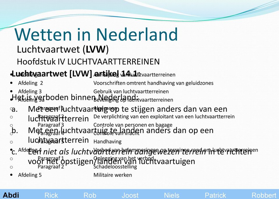 Nederland: op luchtvaartterreinen a. Met een luchtvaartuig op te stijgen anders dan van een luchtvaartterrein b. Met een luchtvaartuig te landen anders dan op een luchtvaartterrein c.