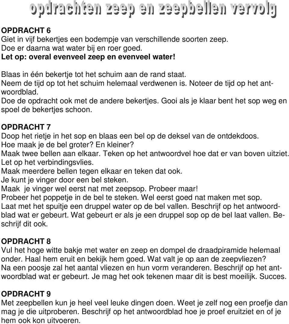 Gooi als je klaar bent het sop weg en spoel de bekertjes schoon. OPDRACHT 7 Doop het rietje in het sop en blaas een bel op de deksel van de ontdekdoos. Hoe maak je de bel groter? En kleiner?