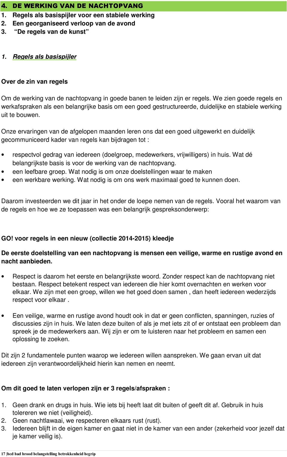 We zien goede regels en werkafspraken als een belangrijke basis om een goed gestructureerde, duidelijke en stabiele werking uit te bouwen.