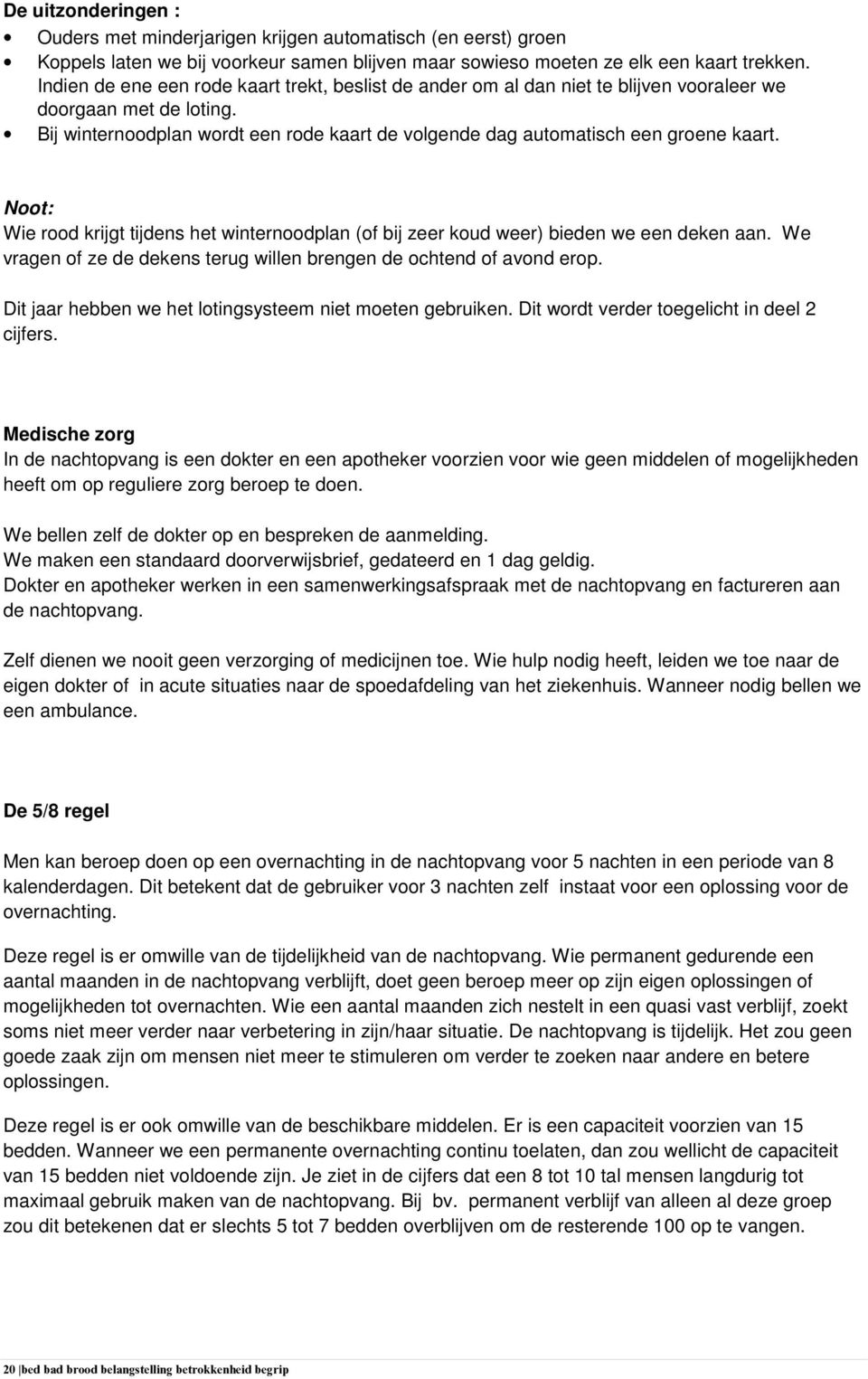 Bij winternoodplan wordt een rode kaart de volgende dag automatisch een groene kaart. Noot: Wie rood krijgt tijdens het winternoodplan (of bij zeer koud weer) bieden we een deken aan.