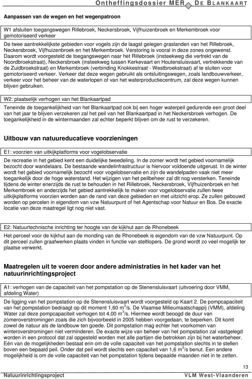 Daarom wordt voorgesteld de toegangswegen naar het Rillebroek (insteekweg die vertrekt van de Noordbroekstraat), Neckersbroek (insteekweg tussen Kerkevaart en Houtensluisvaart, vertrekkende van de