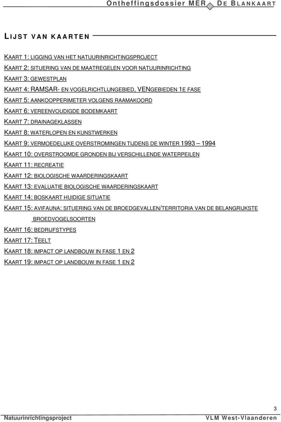 TIJDENS DE WINTER 1993 1994 KAART 10: OVERSTROOMDE GRONDEN BIJ VERSCHILLENDE WATERPEILEN KAART 11: RECREATIE KAART 12: BIOLOGISCHE WAARDERINGSKAART KAART 13: EVALUATIE BIOLOGISCHE WAARDERINGSKAART