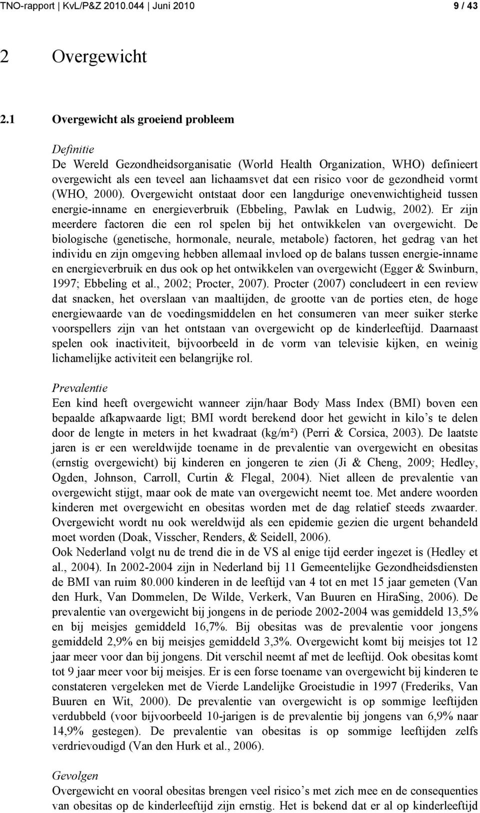 vormt (WHO, 2000). Overgewicht ontstaat door een langdurige onevenwichtigheid tussen energie-inname en energieverbruik (Ebbeling, Pawlak en Ludwig, 2002).