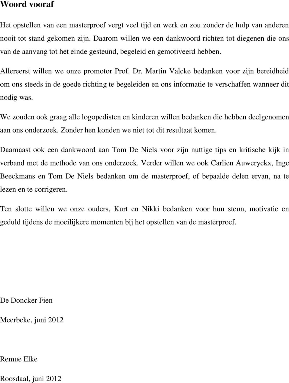 Martin Valcke bedanken voor zijn bereidheid om ons steeds in de goede richting te begeleiden en ons informatie te verschaffen wanneer dit nodig was.