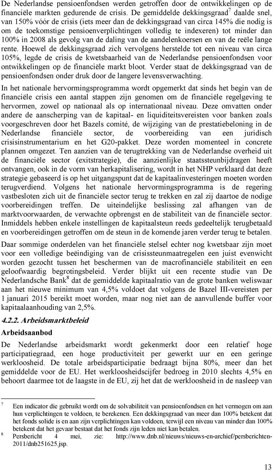 minder dan 100% in 2008 als gevolg van de daling van de aandelenkoersen en van de reële lange rente.