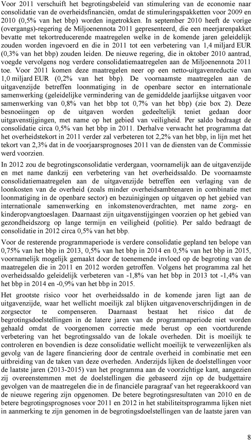 In september 2010 heeft de vorige (overgangs)-regering de Miljoenennota 2011 gepresenteerd, die een meerjarenpakket bevatte met tekortreducerende maatregelen welke in de komende jaren geleidelijk