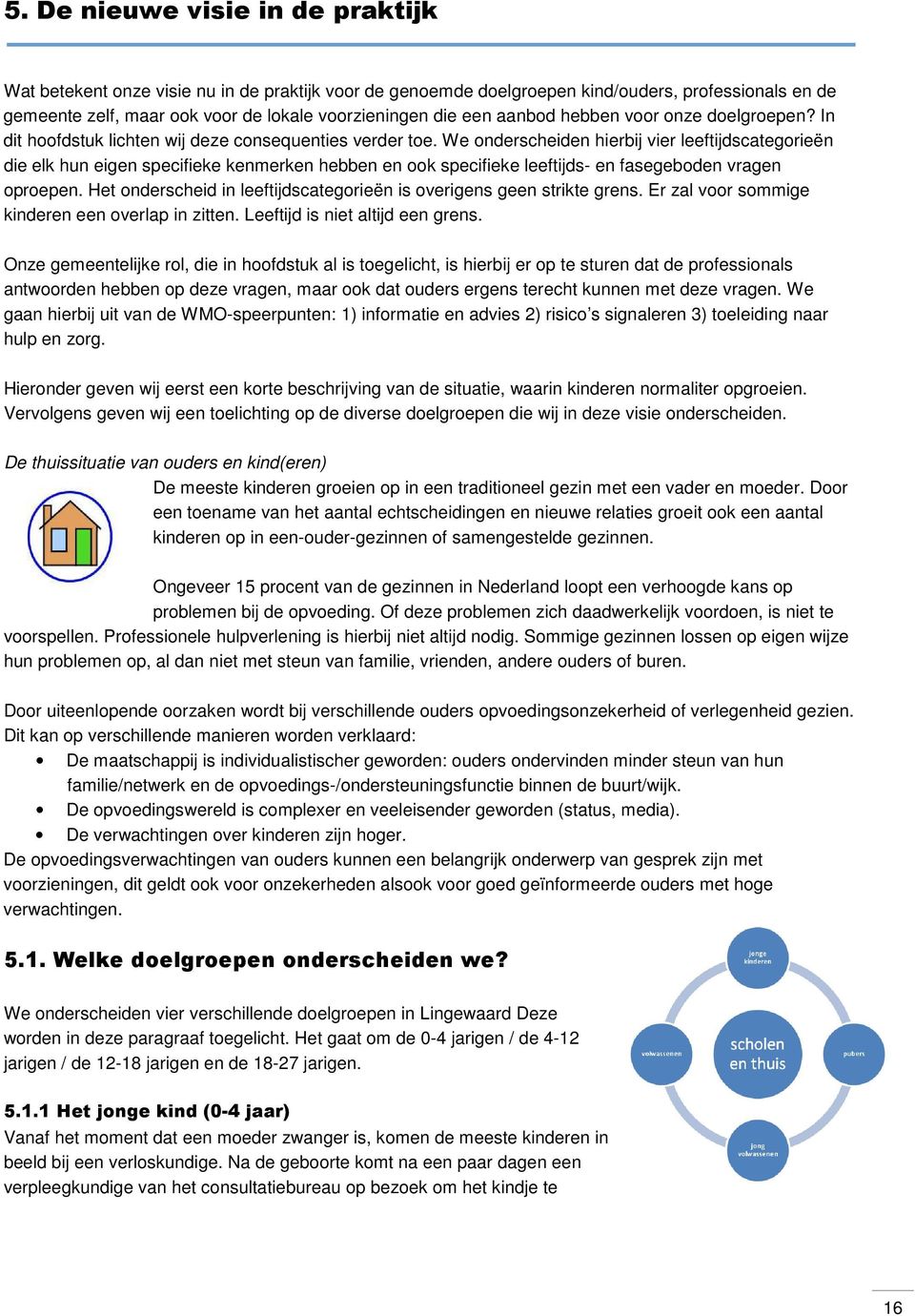 We onderscheiden hierbij vier leeftijdscategorieën die elk hun eigen specifieke kenmerken hebben en ook specifieke leeftijds- en fasegeboden vragen oproepen.