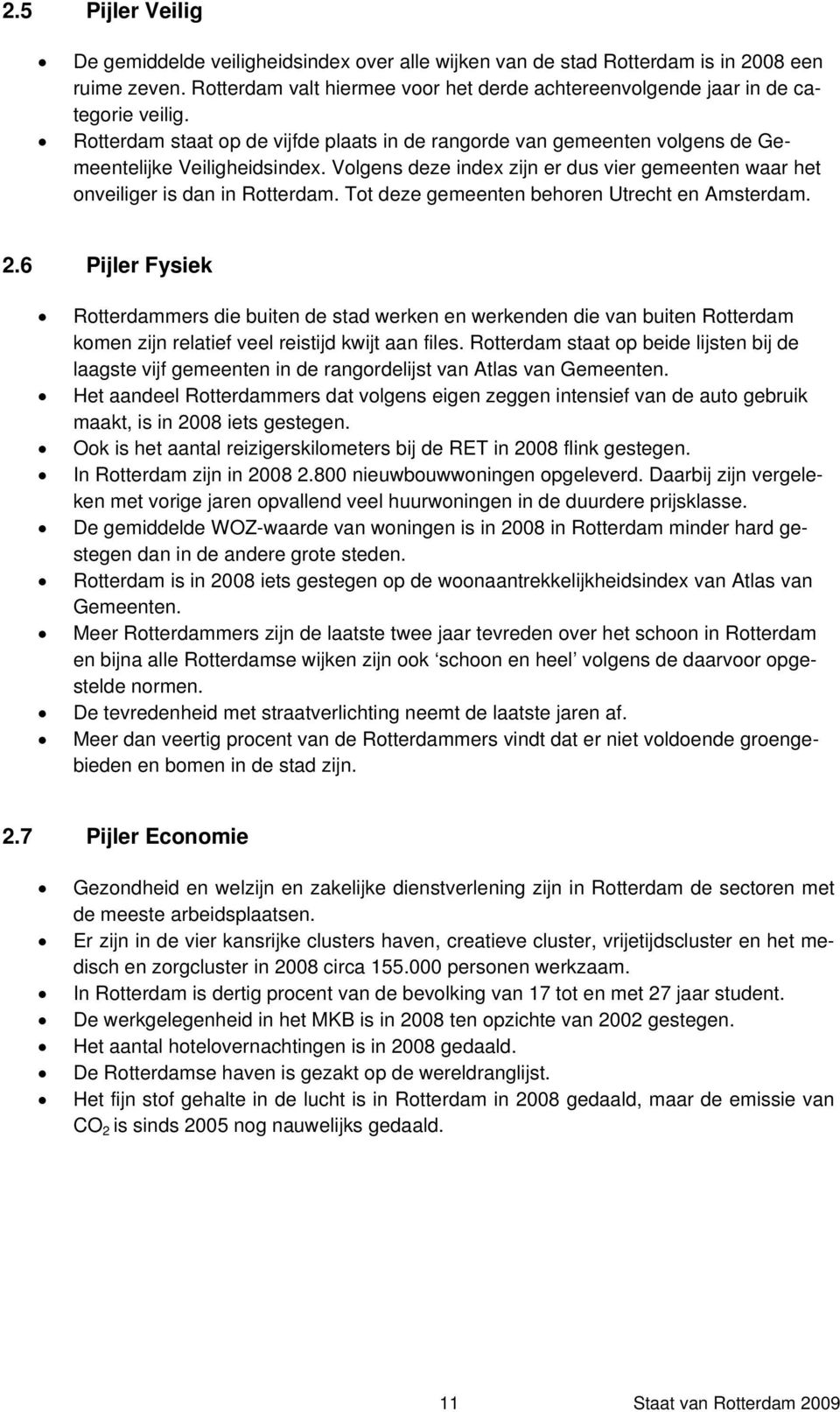 Tot deze gemeenten behoren Utrecht en Amsterdam. 2.6 Pijler Fysiek Rotterdammers die buiten de stad werken en werkenden die van buiten Rotterdam komen zijn relatief veel reistijd kwijt aan files.