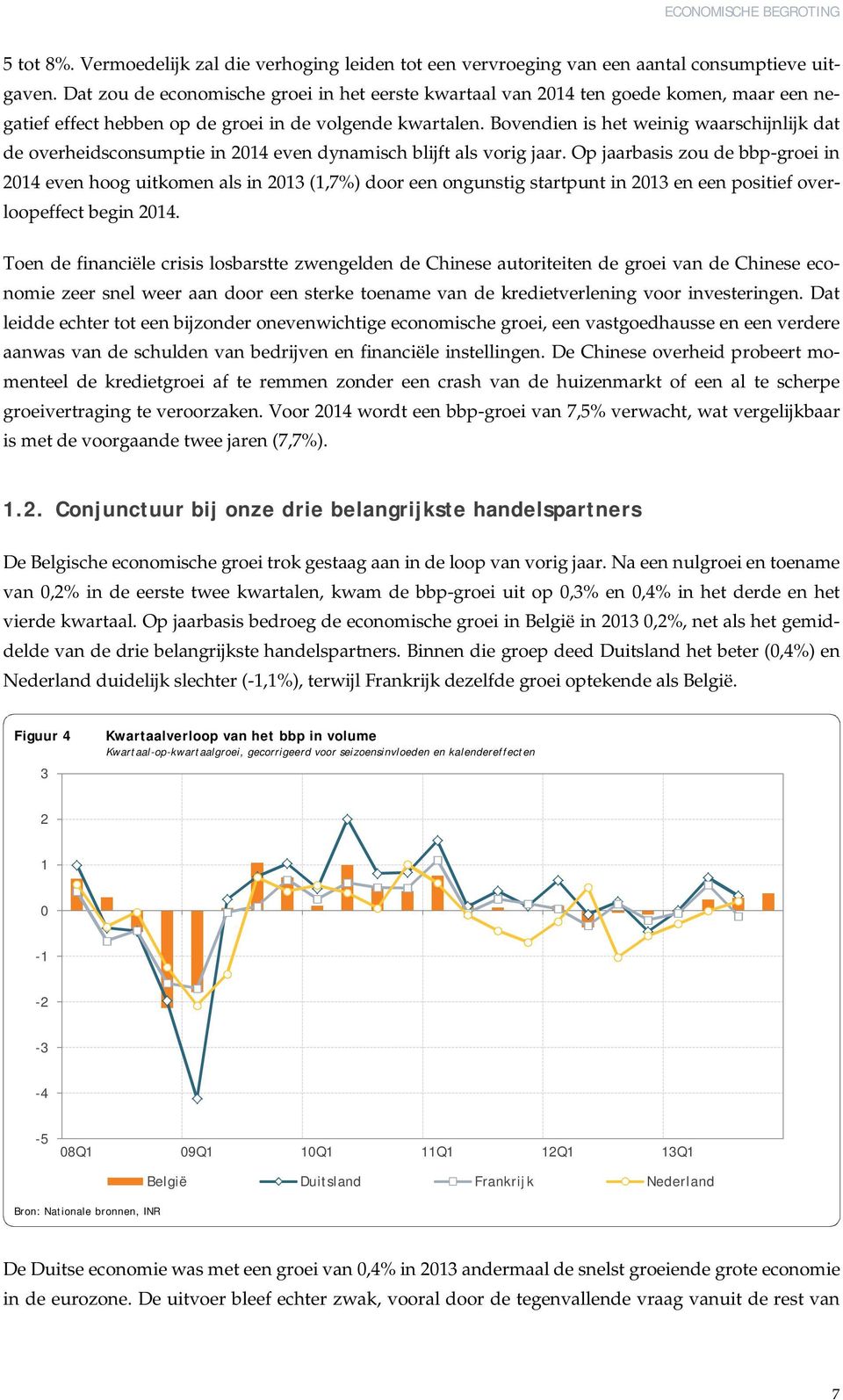 Bovendien is het weinig waarschijnlijk dat de overheidsconsumptie in 2014 even dynamisch blijft als vorig jaar.