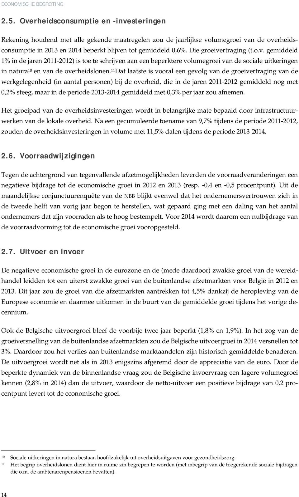 11 Dat laatste is vooral een gevolg van de groeivertraging van de werkgelegenheid (in aantal personen) bij de overheid, die in de jaren 2011-2012 gemiddeld nog met 0,2% steeg, maar in de periode