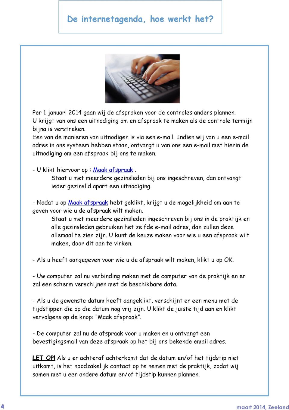 Indien wij van u een e-mail adres in ons systeem hebben staan, ontvangt u van ons een e-mail met hierin de uitnodiging om een afspraak bij ons te maken. - U klikt hiervoor op : Maak afspraak.