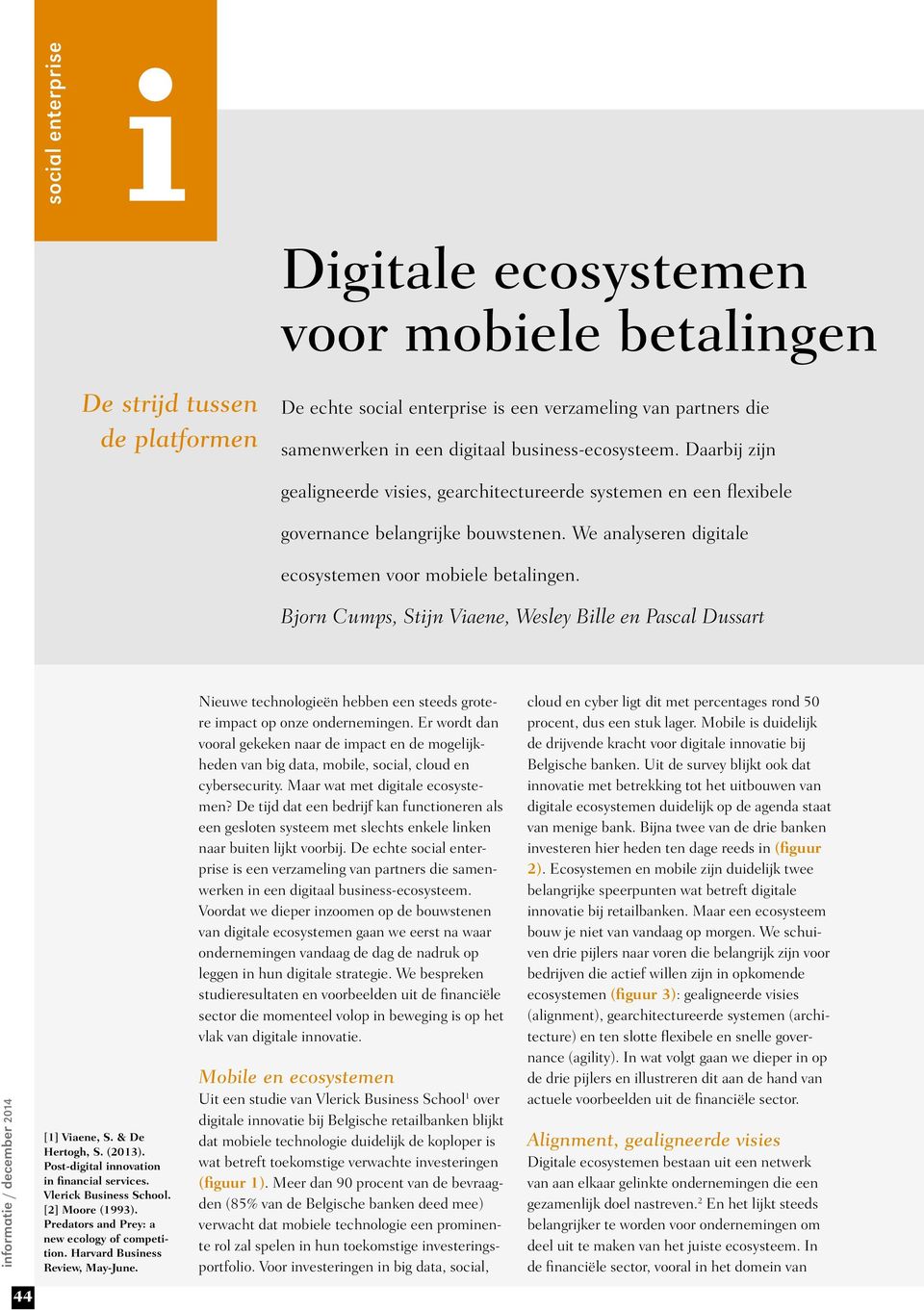 Bjorn Cumps, Stijn Viaene, Wesley Bille en Pascal Dussart [1] Viaene, S. & De Hertogh, S. (2013). Post-digital innovation in financial services. Vlerick Business School. [2] Moore (1993).