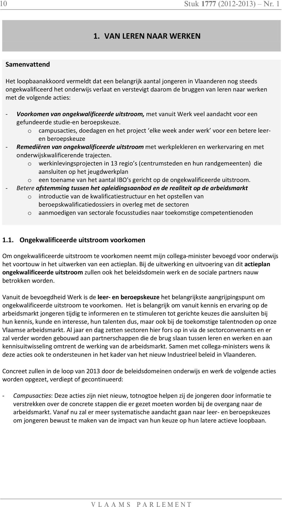 leren naar werken met de volgende acties: - Voorkomen van ongekwalificeerde uitstroom, met vanuit Werk veel aandacht voor een gefundeerde studie-en beroepskeuze.