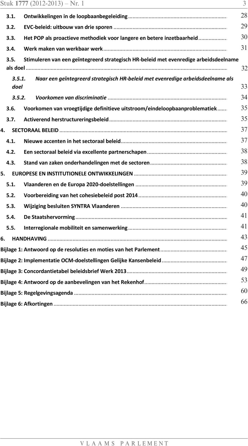 5.2. Voorkomen van discriminatie... 3334 3.6. Voorkomen van vroegtijdige definitieve uitstroom/eindeloopbaanproblematiek... 3435 3.7. Activerend herstructureringsbeleid... 3435 4. SECTORAAL BELEID.