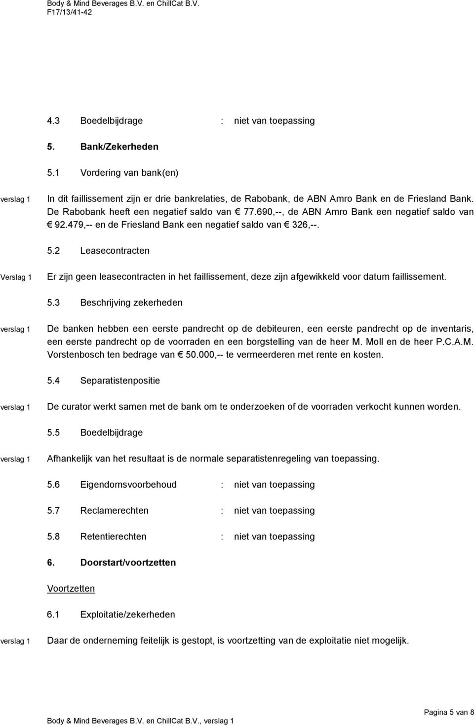 2 Leasecontracten Verslag 1 Er zijn geen leasecontracten in het faillissement, deze zijn afgewikkeld voor datum faillissement. 5.