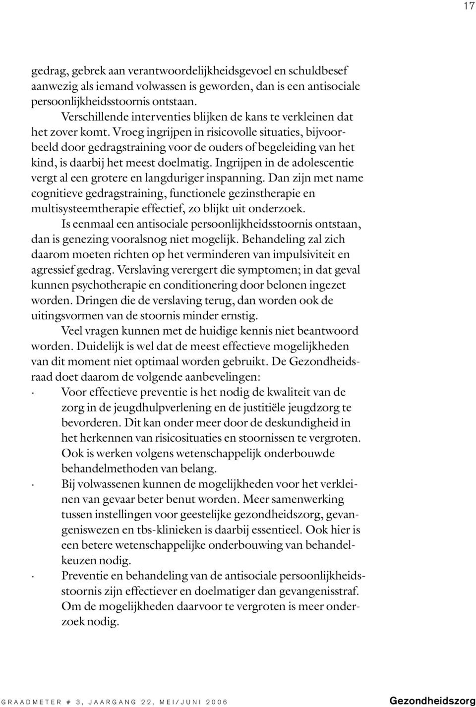 Vroeg ingrijpen in risicovolle situaties, bijvoorbeeld door gedragstraining voor de ouders of begeleiding van het kind, is daarbij het meest doelmatig.