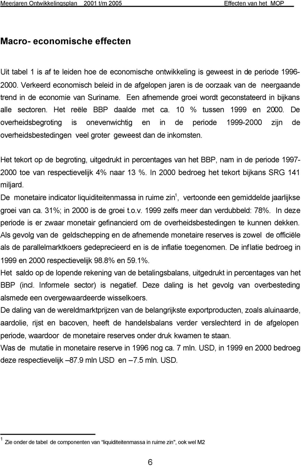 Het reële BBP daalde met ca. 10 % tussen 1999 en 2000. De overheidsbegroting is onevenwichtig en in de periode 1999-2000 zijn de overheidsbestedingen veel groter geweest dan de inkomsten.