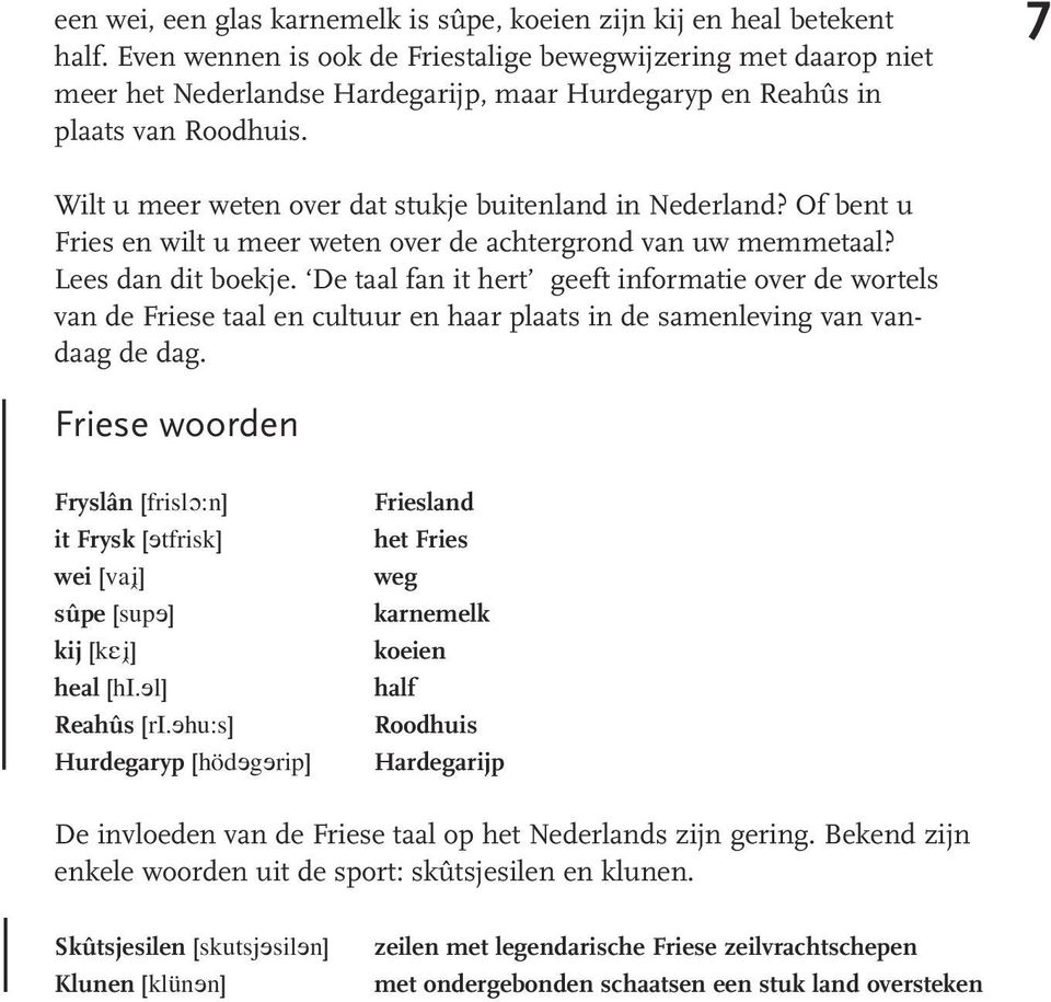 7 Wilt u meer weten over dat stukje buitenland in Nederland? Of bent u Fries en wilt u meer weten over de achtergrond van uw memmetaal? Lees dan dit boekje.