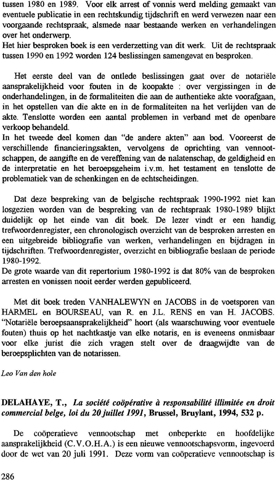 verhandelingen over het onderwerp. Ret hier besproken boek is een verderzetting van dit werk. Uit de rechtspraak tussen 1990 en 1992 worden 124 beslissingen samengevat en besproken.