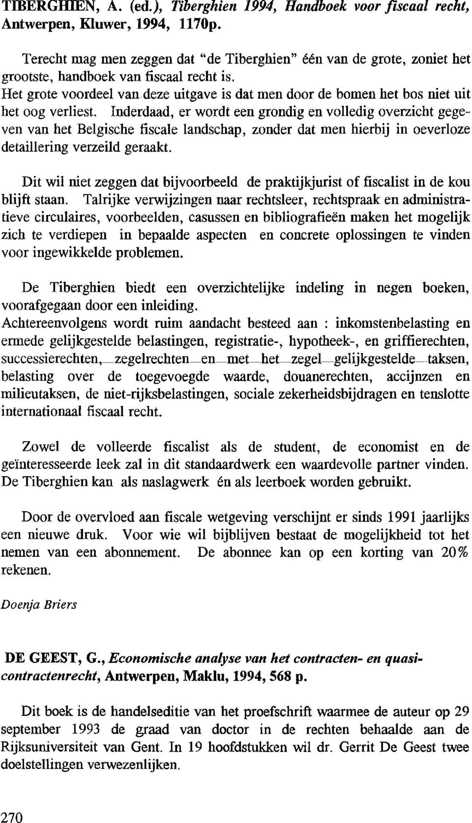 Het grote voordeel van deze uitgave is dat men door de bomen bet bos niet uit bet oog verliest.