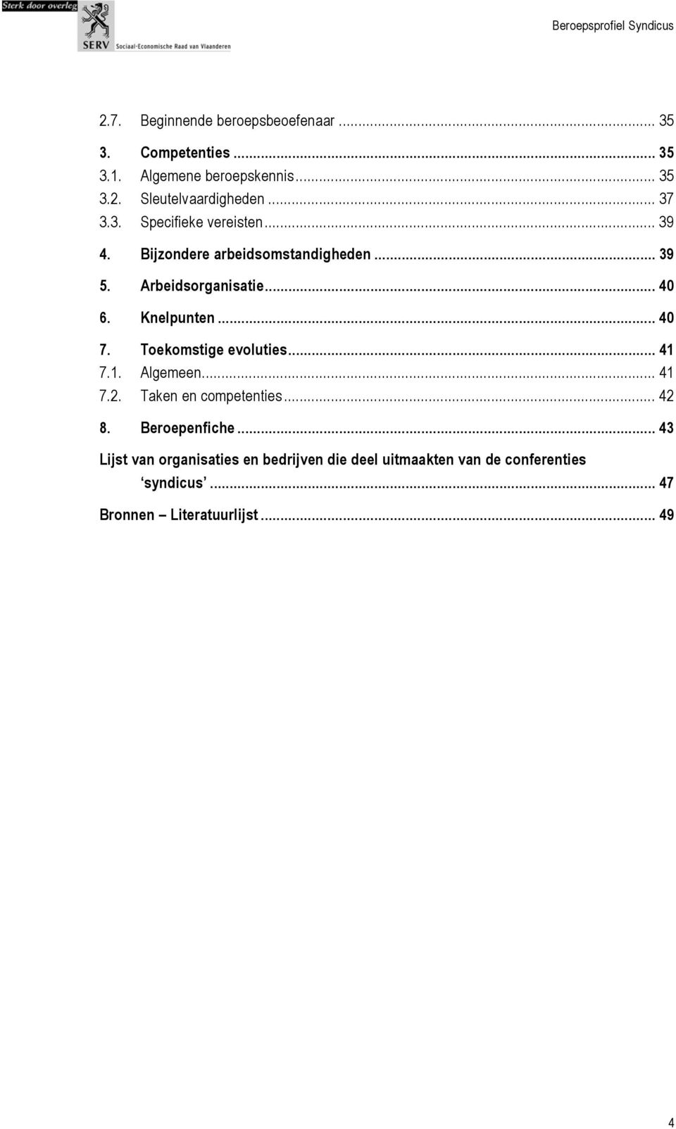 Knelpunten... 40 7. Toekomstige evoluties... 41 7.1. Algemeen... 41 7.2. Taken en competenties... 42 8. Beroepenfiche.