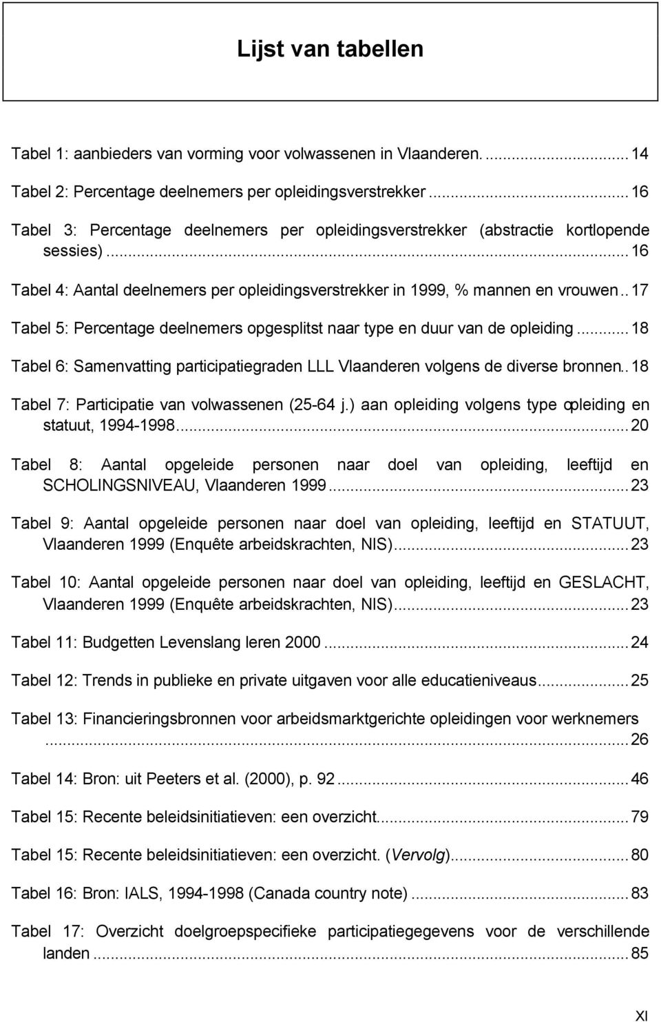 .17 Tabel 5: Percentage deelnemers opgesplitst naar type en duur van de opleiding...18 Tabel 6: Samenvatting participatiegraden LLL Vlaanderen volgens de diverse bronnen.