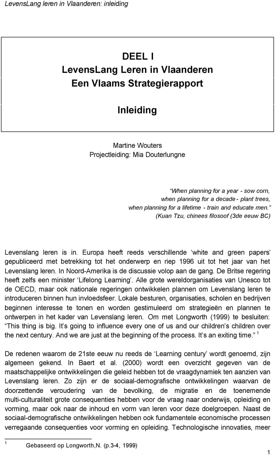 Europa heeft reeds verschillende white and green papers gepubliceerd met betrekking tot het onderwerp en riep 1996 uit tot het jaar van het Levenslang leren.
