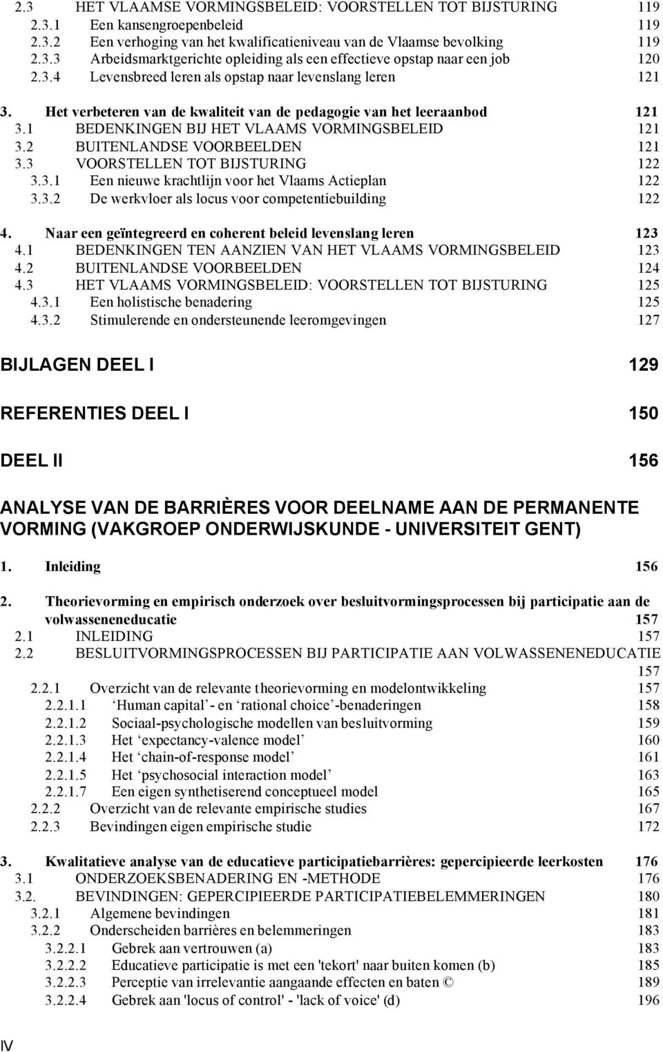 2 BUITENLANDSE VOORBEELDEN 121 3.3 VOORSTELLEN TOT BIJSTURING 122 3.3.1 Een nieuwe krachtlijn voor het Vlaams Actieplan 122 3.3.2 De werkvloer als locus voor competentiebuilding 122 4.