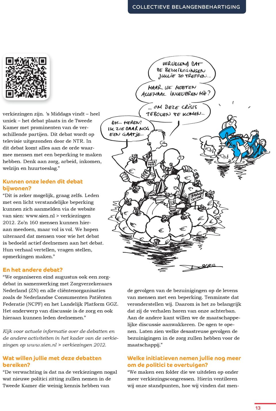 Kunnen onze leden dit debat bijwonen? Dit is zeker mogelijk, graag zelfs. Leden met een licht verstandelijke beperking kunnen zich aanmelden via de website van sien: www.sien.nl > verkiezingen 2012.