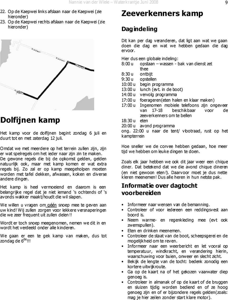 Dolfijnen kamp Het kamp voor de dolfijnen begint zondag 6 juli en duurt tot en met zaterdag 12 juli.