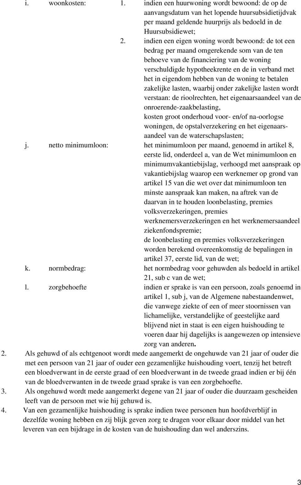 eigendom hebben van de woning te betalen zakelijke lasten, waarbij onder zakelijke lasten wordt verstaan: de rioolrechten, het eigenaarsaandeel van de onroerende-zaakbelasting, kosten groot onderhoud