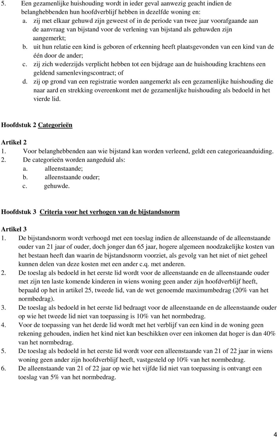 uit hun relatie een kind is geboren of erkenning heeft plaatsgevonden van een kind van de één door de ander; c.