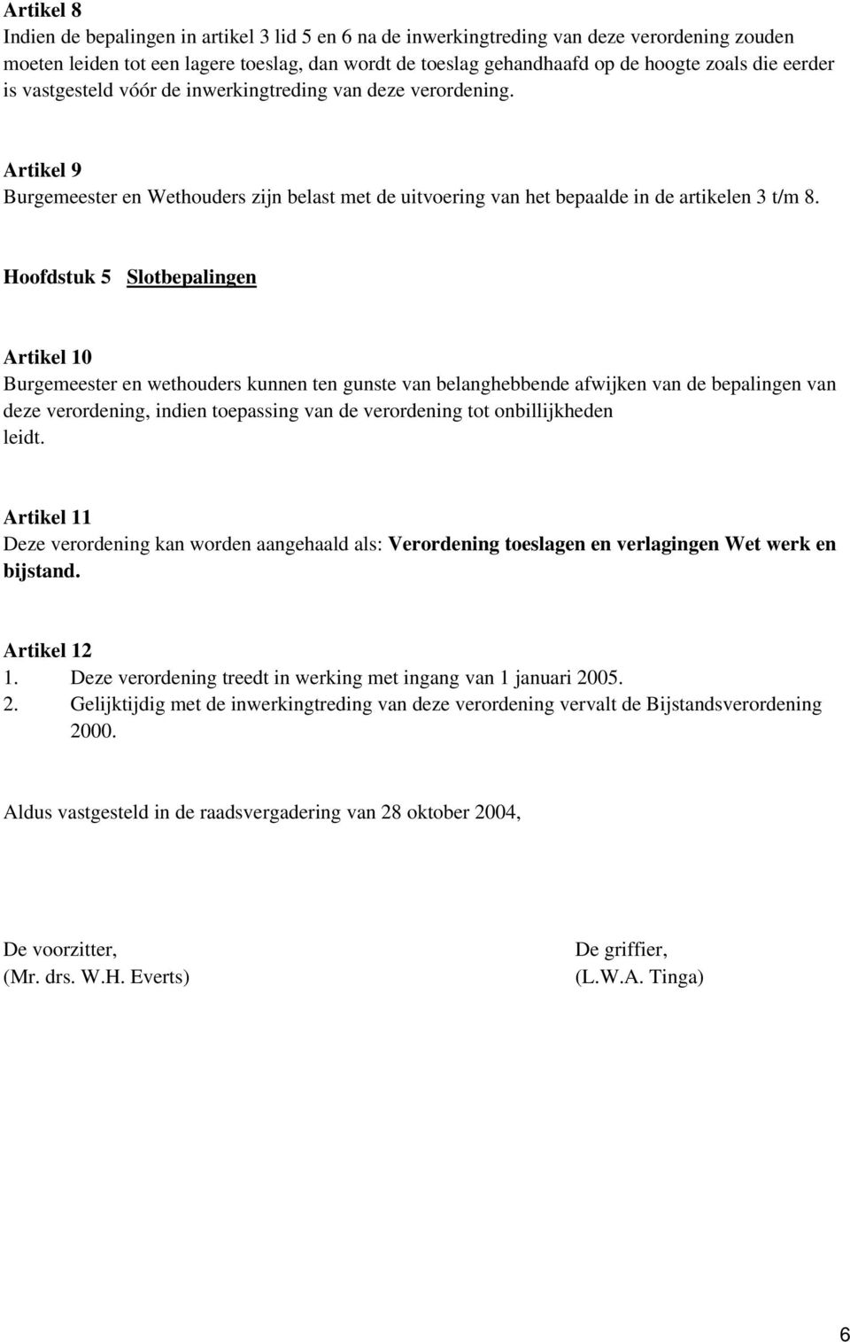 Hoofdstuk 5 Slotbepalingen Artikel 10 Burgemeester en wethouders kunnen ten gunste van belanghebbende afwijken van de bepalingen van deze verordening, indien toepassing van de verordening tot