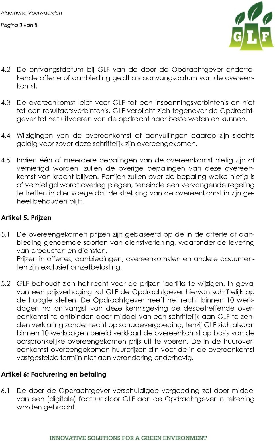 4 Wijzigingen van de overeenkomst of aanvullingen daarop zijn slechts geldig voor zover deze schriftelijk zijn overeengekomen. 4.