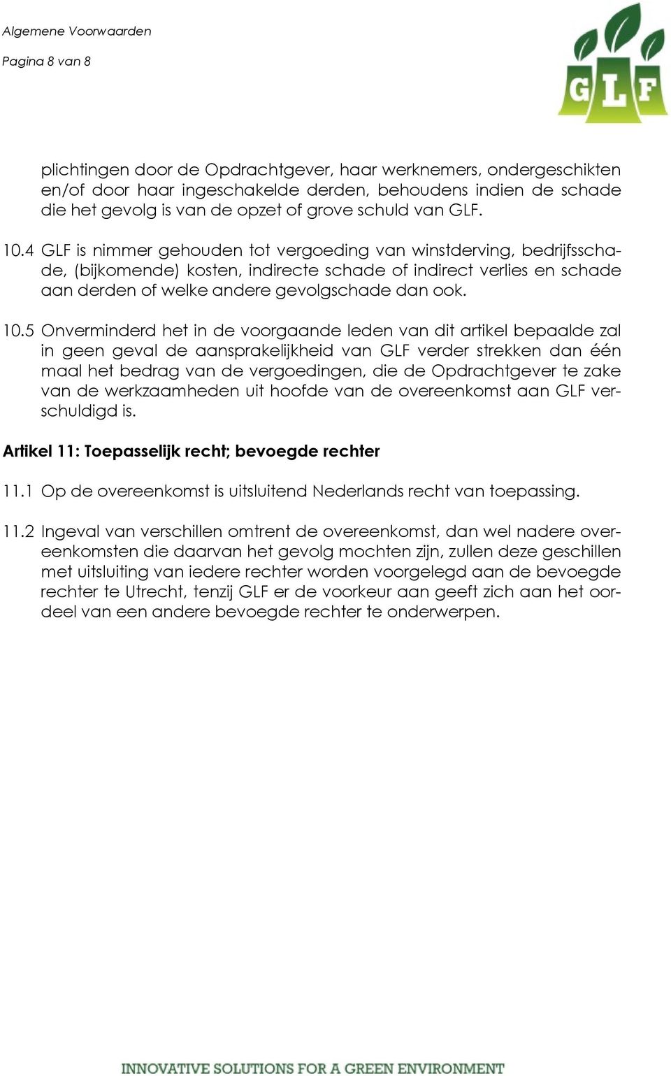 10.5 Onverminderd het in de voorgaande leden van dit artikel bepaalde zal in geen geval de aansprakelijkheid van GLF verder strekken dan één maal het bedrag van de vergoedingen, die de Opdrachtgever