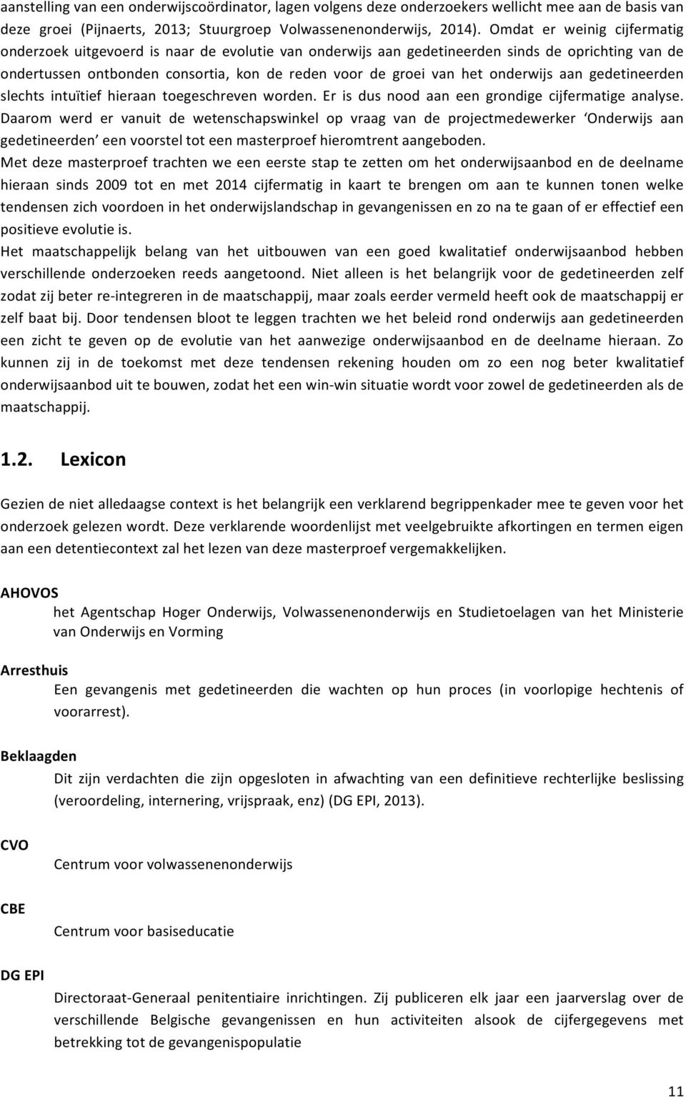 onderwijs aan gedetineerden slechts intuïtief hieraan toegeschreven worden. Er is dus nood aan een grondige cijfermatige analyse.