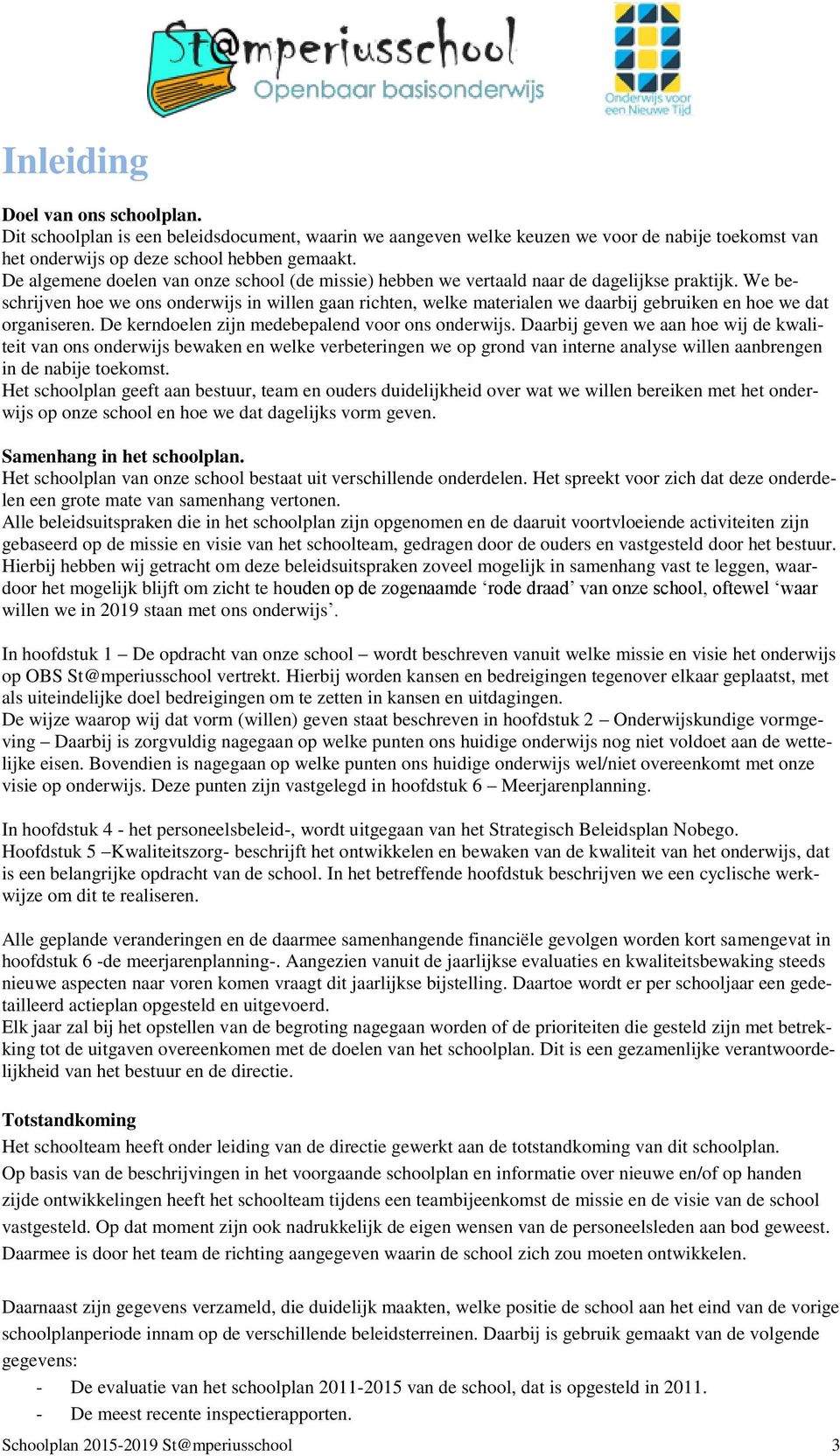 We beschrijven hoe we ons onderwijs in willen gaan richten, welke materialen we daarbij gebruiken en hoe we dat organiseren. De kerndoelen zijn medebepalend voor ons onderwijs.