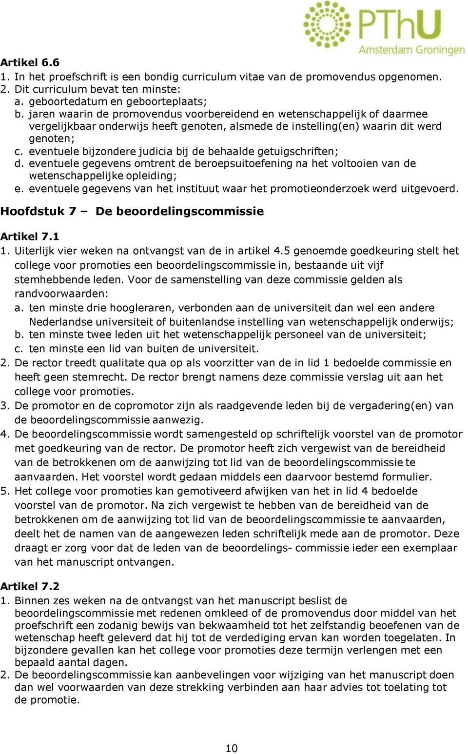 eventuele bijzondere judicia bij de behaalde getuigschriften; d. eventuele gegevens omtrent de beroepsuitoefening na het voltooien van de wetenschappelijke opleiding; e.