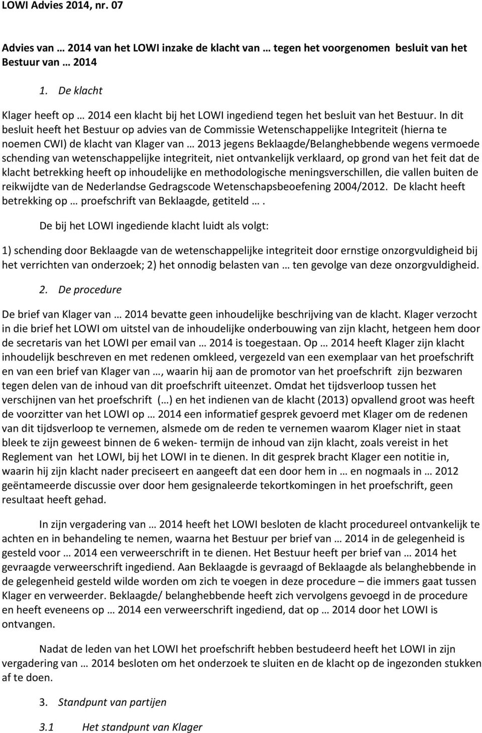 In dit besluit heeft het Bestuur op advies van de Commissie Wetenschappelijke Integriteit (hierna te noemen CWI) de klacht van Klager van 2013 jegens Beklaagde/Belanghebbende wegens vermoede