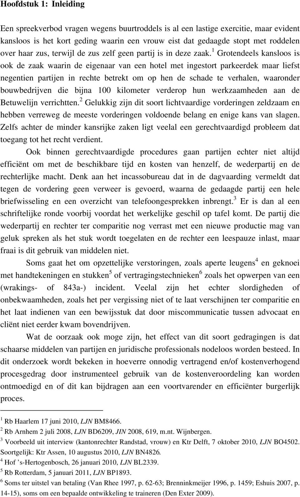 1 Grotendeels kansloos is ook de zaak waarin de eigenaar van een hotel met ingestort parkeerdek maar liefst negentien partijen in rechte betrekt om op hen de schade te verhalen, waaronder