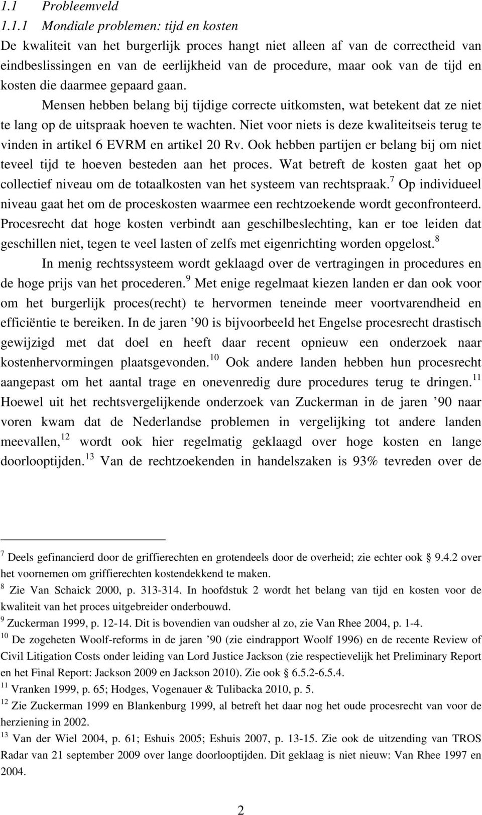 Niet voor niets is deze kwaliteitseis terug te vinden in artikel 6 EVRM en artikel 20 Rv. Ook hebben partijen er belang bij om niet teveel tijd te hoeven besteden aan het proces.