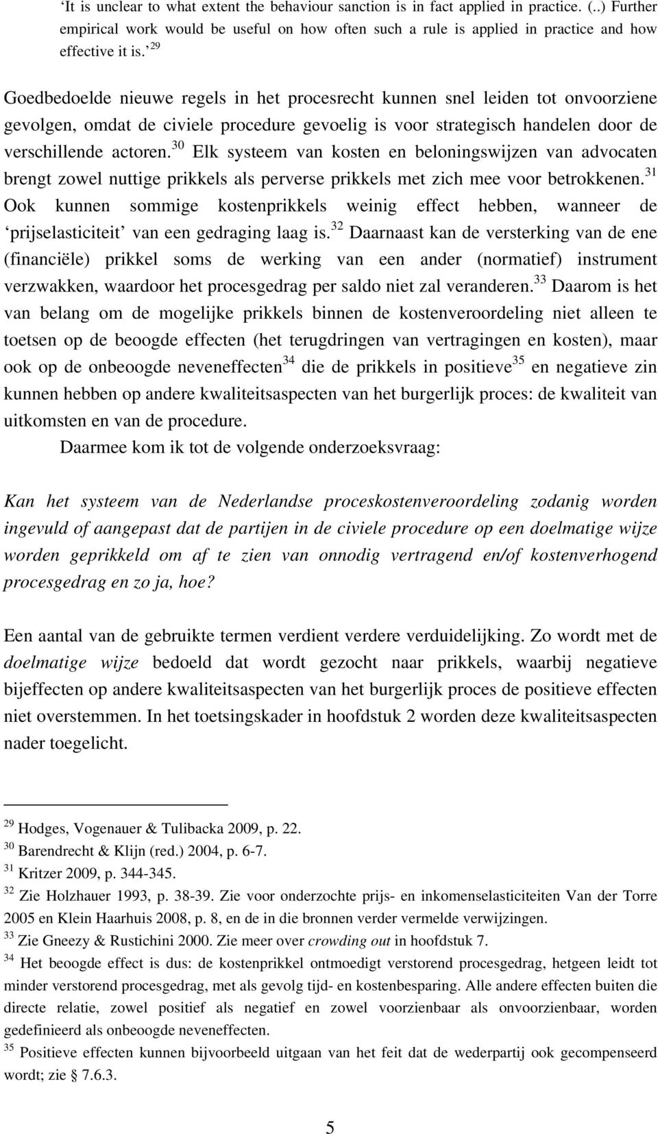 30 Elk systeem van kosten en beloningswijzen van advocaten brengt zowel nuttige prikkels als perverse prikkels met zich mee voor betrokkenen.