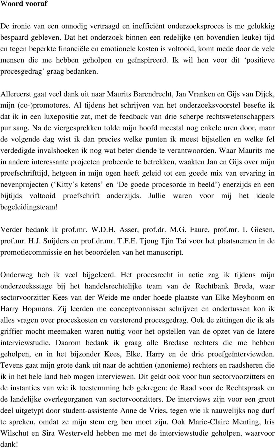 Ik wil hen voor dit positieve procesgedrag graag bedanken. Allereerst gaat veel dank uit naar Maurits Barendrecht, Jan Vranken en Gijs van Dijck, mijn (co-)promotores.